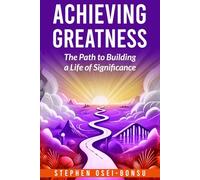 Achieving Greatness: The Path to Building a Life of Significance