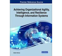 Achieving Organizational Agility, Intelligence, And Resilience Through Information Systems