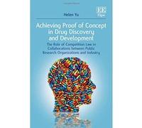 Achieving Proof of Concept in Drug Discovery and Development: The Role of Competition Law in Collaborations Between Public Research Organizations and Industry - [Livre en VO] Helen Yu (Auteur)