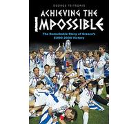 Achieving The Impossible - The Remarkable Story Of Greece's Euro 2004 Victory