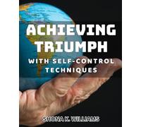 Achieving Triumph with Self-Control Techniques: Mastering Self-Discipline: A Method to Success and Triumph