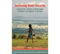 Achieving Water Security: Lessons from research in water supply, sanitation, and hygiene in Ethiopia - [Livre en VO] Roger Calow, Eva Ludi, Josephine Tucker (Auteur)