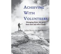 Achieving With Volunteers: Managing those who give their time and effort freely