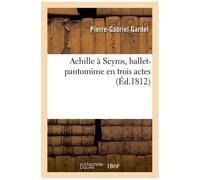 Achille À Scyros, Ballet-Pantomime En Trois Actes