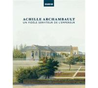 Achille Archambault, un fidèle serviteur de l'Empereur - Isabelle Tamisier-Vetois - Lienart - broché - Biographie