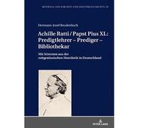 Achille Ratti / Papst Pius XI.: Predigtlehrer - Prediger - Bibliothekar: Mit Stimmen Aus Der Zeitgenoessischen Homiletik in Deutschland (Beitraege Zur Kirchen- Und Kulturgeschichte) - [Version Origina