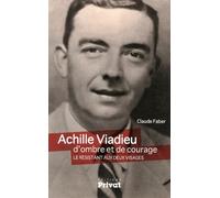 Achille Viadieu, D'ombre Et De Courage - Le Résistant Aux Deux Visages