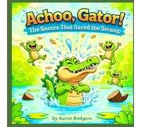 Achoo, Gator!: The Sneeze That Saved the Swamp