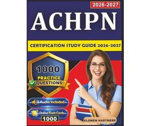 ACHPN Certification Study Guide 2026-2027: 1000 Practice Questions With Detailed Rationales For Advanced Certified Hospice and Palliative Nurse