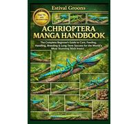 ACHRIOPTERA MANGA HANDBOOK: The Complete Beginner's Guide to Care, Feeding, Handling, Breeding & Long-Term Success for the World’s Most Stunning Stick Insect