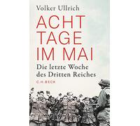 Acht Tage im Mai: Die letzte Woche des Dritten Reiches