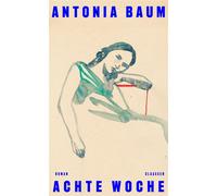 Achte Woche Roman | Der beeindruckende neue Roman der vom Feuilleton gefeierten Autorin - Antonia Baum - Ullstein eBooks - ebook (ePub) - Livre