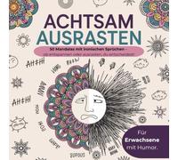 Achtsam ausrasten - 50 kreative Mandalas mit ironischen Sprüchen - ob entspannen oder ausrasten, du entscheidest!
