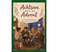 Achtsam durch den Advent- Ein Adventskalender für dich und deine Freunde