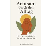 Achtsam durch den Alltag: Dein Weg zu mehr Ruhe, Klarheit und Lebensfreude