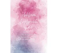 Achtsam. Erfolgreich. Ich: Das 90 Tage-Journal für mehr Fokus, Klarheit und Selbstvertrauen.