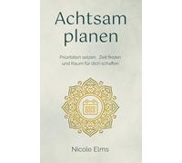 Achtsam planen: Prioritäten setzen, Zeit finden und Raum für dich schaffen