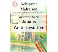 Achtsame Malreisen Eine entspannende Ausmalreise für Erwachsene: Welterbe-Serie Band 1: Japans Welterbestätten