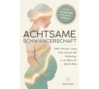 Achtsame Schwangerschaft: Mehr Vertrauen, innere Ruhe und eine tiefe Verbindung zu dir selbst und deinem Baby - mit achtsamen Impulsen für eine Schwangerschaft, in der auch du wichtig bist