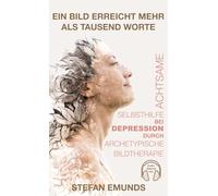 Achtsame Selbsthilfe bei Depression: Ein Ratgeber mit Archetypischen Bildtherapien, geführten Meditationen und Affirmationen für Frauen, Männer, Diverse und Jugendliche
