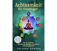 Achtsamkeit für Einsteiger: Mit 123 einfachen Ritualen den Moment, innere Ruhe und Energie fühlen | inkl. Journaling, Atem-, Schlaf-, Körper- und Emotionsarbeit