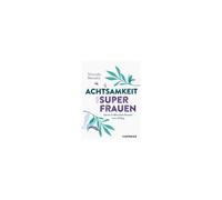 Achtsamkeit Für Superfrauen. 5-Minuten-Pausen Vom Alltag.