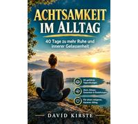 Achtsamkeit Im Alltag: 40 Tage zu innerer Ruhe, Gelassenheit und weniger Stress