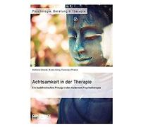 Achtsamkeit In Der Therapie. Ein Buddhistisches Prinzip In Der Modernen Psychotherapie