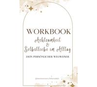 Achtsamkeit & Selbstliebe im Alltag: Dein Wegweiser zu mehr Selbstfürsorge mit Übungen, Ritualen und Reflexion zum lesen und ausfüllen: lasse negative ... deine innere Ruhe, Liebe dich so wie du bist
