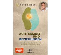 Achtsamkeit und Beziehungen Wie Heilung in Verbundenheit mit dir selbst und anderen gelingt - Peter Beer - Arkana - ebook (ePub) - Livre