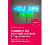 Achtsamkeit und emotionale Intelligenz in Organisationen: Zukunftsfähige Organisationskultur und die neue Art der Zusammenarbeit