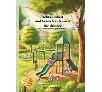 Achtsamkeit und Selbstvertrauen für Kinder: 40 Affirmationsgeschichten ab 4 Jahre