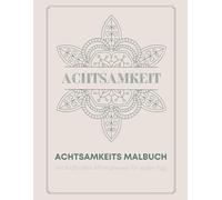 Achtsamkeits Mandala Ausmalbuch: Mandala Ausmalbuch - Zeit für Achtsamkeit - Mehr Achtsamkeit im Alltag - Momente der Achtsamkeit mit Mandalas - Mindfulness