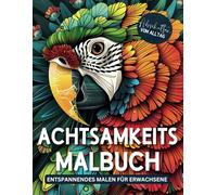 Achtsamkeitsmalbuch - Malbuch für Erwachsene: Mit viel Fantasie und Achtsamkeit zu Entspannung und Stressabbau!
