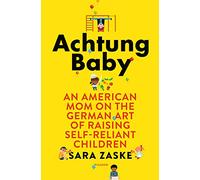 Achtung Baby: An American Mom on the German Art of Raising Self-Reliant Children