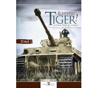 Achtung Tiger ! Le char Tigre au combat: Tome 1, Le Tiger I et les bataillons de la Heer