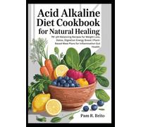 Acid Alkaline Diet Cookbook for Natural Healing: 79+ pH-Balancing Recipes for Weight Loss, Detox, Digestion Energy Boost | Plant-Based Meal Plans for Inflammation Gut Health