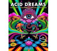 Acid Dreams: Trippy Psychedelic Coloring Book for Adults - 100 Mind-Melting Designs of Mushrooms, Serpents, Third Eyes, Kaleidoscopes & Optical Illusions