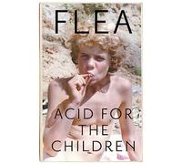 Acid For The Children - The autobiography of Flea, the Red Hot Chili Peppers legend