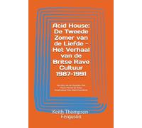 Acid House: De Tweede Zomer van de Liefde - Het Verhaal van de Britse Rave Cultuur 1987-1991: Van Ibiza tot de Haçienda: Hoe House Muziek de Britse Jeugdcultuur Voor Altijd Veranderde