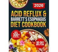 Acid Reflux & Barrett’s Esophagus Diet Cookbook: 300+ Science-Backed Recipes Designed to Combat GERD, Reduce LPR Symptoms, and Prevent Heartburn Using Low-Acid, Alkaline-Forming Foods