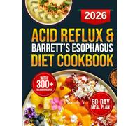 Acid Reflux & Barrett’s Esophagus Diet Cookbook: 300+ Science-Backed Recipes Designed to Combat GERD, Reduce LPR Symptoms, and Prevent Heartburn Using Low-Acid, Alkaline-Forming Foods