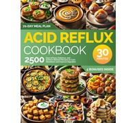 Acid Reflux Cookbook: 2500 Days of Easy, Delicious, and Science-Backed Recipes to Cure GERD and Improve Digestion: Ready in Under 30 Minutes | Includes a 70-Day Meal Plan and Grocery List