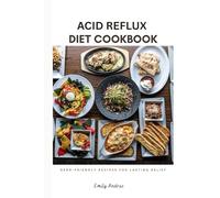 ACID REFLUX DIET COOKBOOK: A 7-Day Acid Reflux Diet Plan to Soothe Heartburn, Heal Your Gut, and Enjoy Delicious Low-Acid, GERD-Friendly Recipes for Lasting Relief