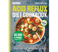 ACID REFLUX DIET COOKBOOK: Comforting, Easy-to-Digest Recipes to Soothe GERD & LPR and Ease Heartburn with a 30-Day 3-Phase Meal Plan, Smoothie and Dessert Chapters