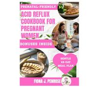 Acid Reflux Diet Cookbook for Pregnant Women: Soothing, Pregnancy-Safe Recipes to Relieve Heartburn, Nausea, and Bloating-Naturally Support a Healthier, More Comfortable Pregnancy