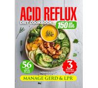 Acid Reflux Diet Cookbook: Manage GERD & LPR with 150 Easy Delicious Recipes. 56-Day Meal Plan for Heartburn Relief and Improved Digestion. Includes Vegan, Smoothie, and Gluten-Free Dessert Chapters