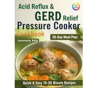 Acid Reflux & GERD Relief Pressure Cooker Cookbook: 28-Day Low-Acid Meal Plan to Soothe Heartburn, Gastritis & Ulcer Discomfort and Support Gut Health - Quick & Easy 30-Minute Recipes for Busy People