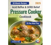 Acid Reflux & GERD Relief Pressure Cooker Cookbook: 28-Day Low-Acid Meal Plan to Soothe Heartburn, Gastritis & Ulcer Discomfort and Support Gut Health - Quick & Easy 30-Minute Recipes for Busy People