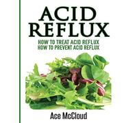 Acid Reflux: How To Treat Acid Reflux: How To Prevent Acid Reflux